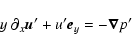 \begin{displaymath}y~\partial_x\vec{u}'+u'\vec{e}_y=-\vec{\nabla}{p'}
\end{displaymath}
