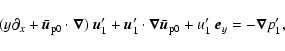 \begin{displaymath}(y\partial_x+\bar{\vec{u}}_{{\rm p}0}\cdot\vec{\nabla})~\vec{...
...\bar{\vec{u}}_{{\rm p}0}+
u_{1}'~\vec{e}_y=-\vec{\nabla}p_1',
\end{displaymath}