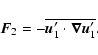 \begin{displaymath}\vec{F}_2=-\overline{\vec{u}_1'\cdot\vec{\nabla}\vec{u}_1'}.
\end{displaymath}