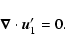 \begin{displaymath}\vec{\nabla}\cdot\vec{u}_1'=0.
\end{displaymath}