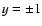 $y=\pm
1$