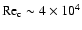 ${\rm Re}_{\rm c}\sim 4\times 10^4$