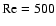 ${\rm Re}=500$