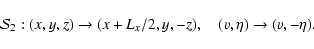 \begin{displaymath}
\mathcal{S}_2: (x,y,z)\rightarrow (x+L_x/2,y,-z),\quad
(v,\eta)\rightarrow (v,-\eta).
\end{displaymath}