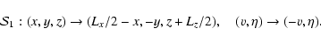 \begin{displaymath}
\mathcal{S}_1:(x,y,z)\rightarrow (L_x/2-x,-y,z+L_z/2),\quad
(v,\eta)\rightarrow (-v,\eta).
\end{displaymath}