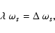 \begin{displaymath}
\lambda~\omega_s=\Delta~\omega_s,
\end{displaymath}