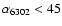 $\alpha _{6302}<45$