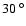 $ 30{\ {}^{\circ }}$