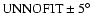 $\rm UNNOFIT \pm 5\hbox{$^\circ$ }$
