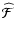 $\widehat{\mathcal{F}}$