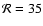 $\mathcal{R}=35$