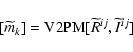 \begin{displaymath}[\widetilde{m}_k]= {\rm V2PM} [\widetilde{R}^{ij}, \widetilde{I}^{ij}]
\end{displaymath}