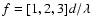 $f = [1,2,3]d/\lambda$