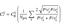 \begin{displaymath}C_r^{ij}= C_{\rm B}^{ij}\left(\frac{1}{N_{\rm pix}}\sum_k\frac{2\sqrt{P^iv^i_k P^jv^j_k}}{P^iv^i_k+P^jv^j_k}\right)\cdot
\end{displaymath}
