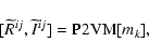 \begin{displaymath}[\widetilde{R}^{ij}, \widetilde{I}^{ij}]= {\rm P2VM} [m_k],
\end{displaymath}