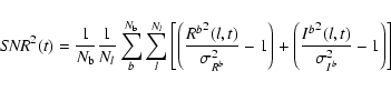 \begin{displaymath}{\it SNR}^2(t) = \frac{1}{N_{\rm b}}\frac{1}{N_l}\sum_{b}^{N_...
...t) + \left(\frac{{I^b}^2(l,t)}{\sigma^2_{I^b}}-1\right)\right]
\end{displaymath}