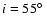 $i=55\hbox {$^\circ $ }$