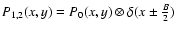 $P_{1,2}(x,y)=P_{0}(x,y)\otimes \delta(x \pm \frac{B}{2})$