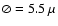 $\oslash=5.5~\mu$