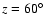 $z=60^\circ $