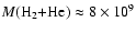 ${\it M}({\rm H}_2{\rm +He})\approx 8\times 10^9$