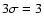 $3\sigma=3$
