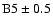 $\rm B5\pm 0.5$