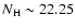 $N_{\rm H}\sim 22.25$