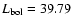 $L_{\rm bol}=39.79$