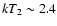 $kT_2\sim 2.4$