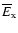 $\overline E_{\rm x}$