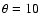$\theta=10$