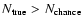 $N_{\rm true}> N_{\rm chance}$