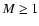 $M\geq1$