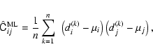 \begin{displaymath}
\hat{\tens{C}}_{ij}^{\rm ML}=\frac{1}{n}\sum_{k=1}^{n}~ \left(d_i^{(k)}-\mu_i\right) \left(d_j^{(k)}-\mu_j\right) ,
\end{displaymath}
