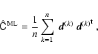\begin{displaymath}
\hat{\tens{C}}^{\rm ML}=\frac{1}{n}\sum_{k=1}^{n}~ \vec{d}^{(k)}~{\vec{d}^{(k)}}^{\rm t}~ ,
\end{displaymath}