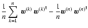 $\displaystyle \frac{1}{n}\sum_{k=1}^{n}~ \vec{w}^{(k)}~{\vec{w}^{(k)}}^{\rm t} - \frac{1}{n}\vec{w}^{(n)}~{\vec{w}^{(n)}}^{\rm t}$