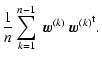 $\displaystyle \frac{1}{n}\sum_{k=1}^{n-1}~ \vec{w}^{(k)}~{\vec{w}^{(k)}}^{\rm t} .$