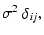 $\displaystyle \sigma^2~\delta_{ij} ,$