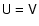 $\tens{U} = \tens{V}$