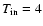 $T_{\rm in}=4$