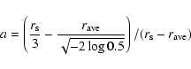 \begin{displaymath}a = \left({r_{\rm s}\over 3}-{r_{\rm ave}\over {\sqrt{-2\log0.5}}} \right) / (r_{\rm s}-r_{\rm ave})
\end{displaymath}