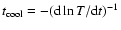 $t_{\rm cool} = - ({\rm d} \ln T / {\rm d}t)^{-1}$