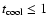 $t_{\rm cool} \le 1$