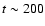 $t\sim 200$