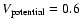 $V_{\rm potential}=0.6$