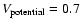 $V_{\rm potential}=0.7$
