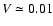 $V\simeq0.01$