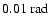 $0.01~\ensuremath{\mbox{rad}} $
