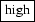\fbox{high}